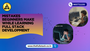 mistakes beginners make while learning full stack development